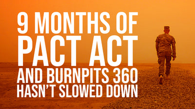 9 Months of PACT and Burn Pits 360 Hasn't Slowed Down.
